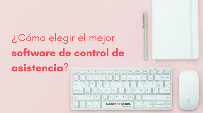 Como Elegir El Mejor Software De Control De Asistencia Superrhheroes