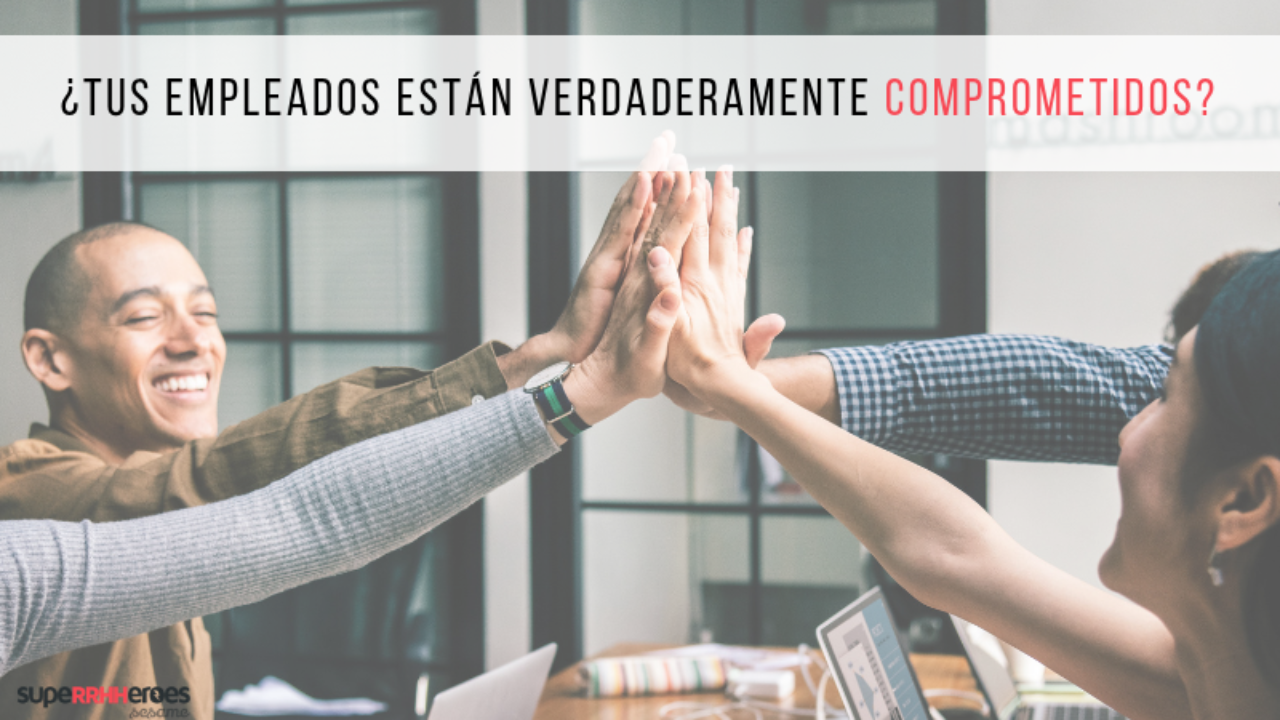 Tienes Empleados Comprometidos Con La Empresa Superrhheroes